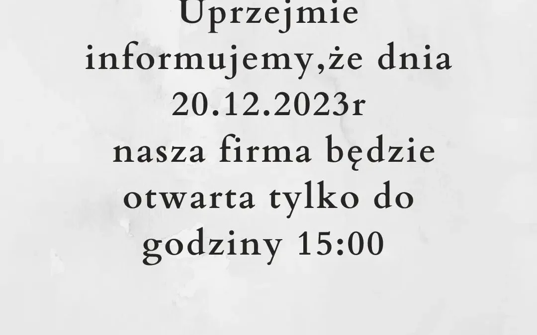 Uprzejmie informujemy,że dnia 20.12.2023r nasza firma będzie otwarta tylko do godziny 15:00